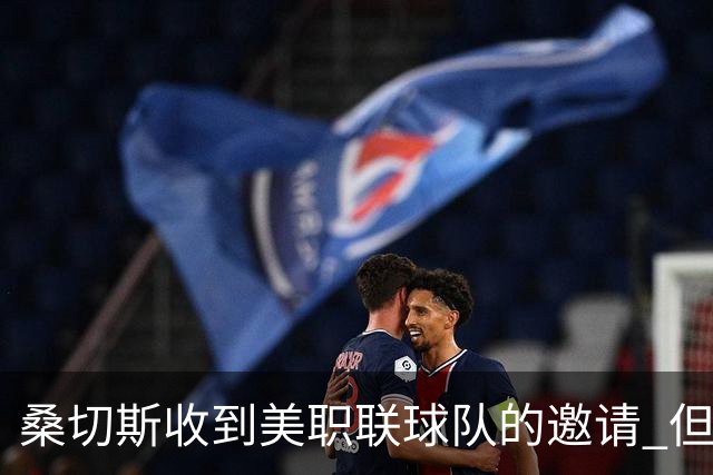 桑切斯收到美职联球队的邀请 但他希望留在欧洲